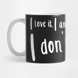 I love it, I am having fun I don't care Mug